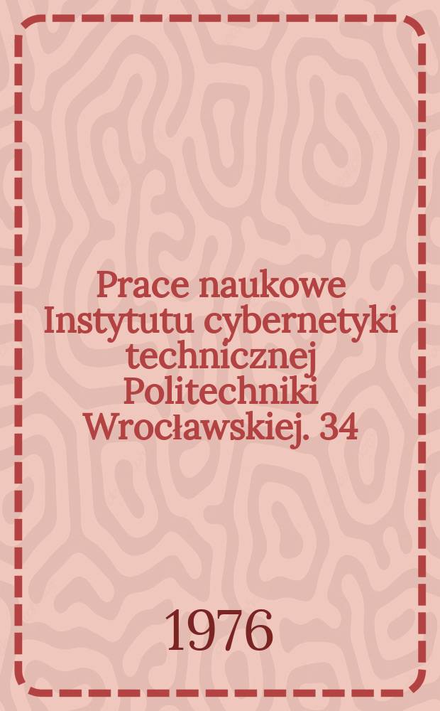 Prace naukowe Instytutu cybernetyki technicznej Politechniki Wrocławskiej. 34 : Diagnostyka systemów technicznych