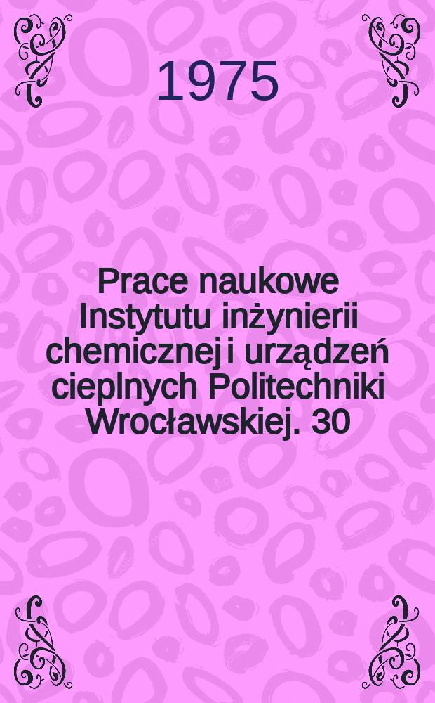 Prace naukowe Instytutu inżynierii chemicznej i urządzeń cieplnych Politechniki Wrocławskiej. 30 : Badanie mechaniki układu fluidalnego ...