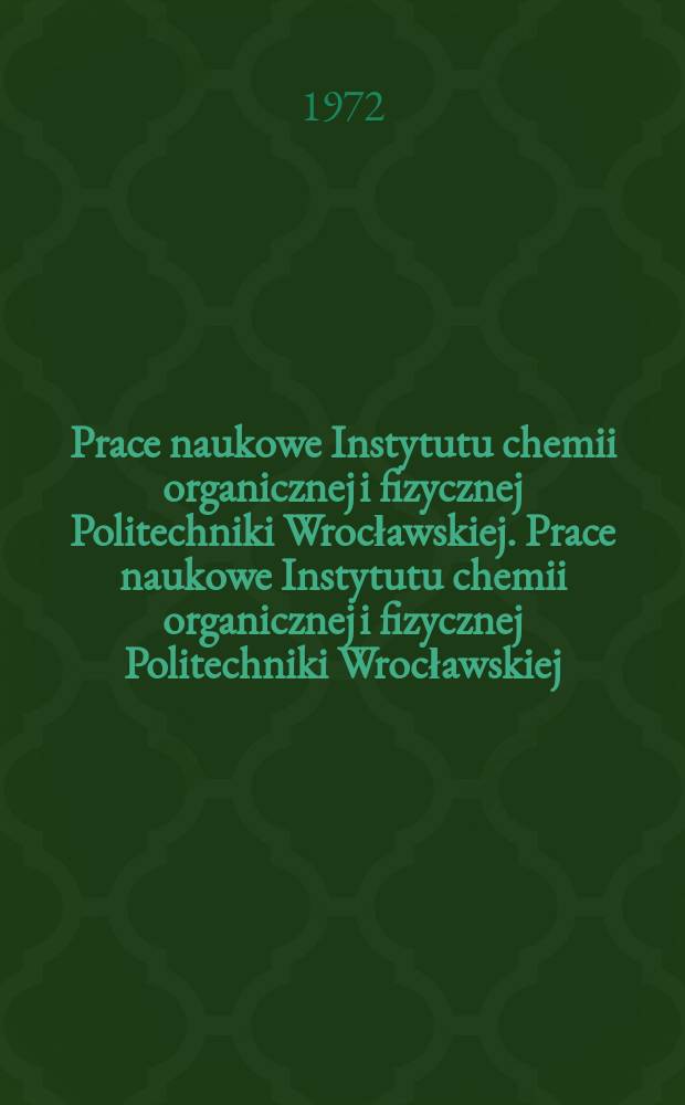 Prace naukowe Instytutu chemii organicznej i fizycznej Politechniki Wrocławskiej. Prace naukowe Instytutu chemii organicznej i fizycznej Politechniki Wrocławskiej