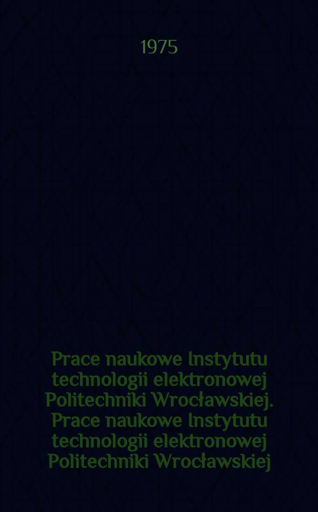 Prace naukowe Instytutu technologii elektronowej Politechniki Wrocławskiej. Prace naukowe Instytutu technologii elektronowej Politechniki Wrocławskiej