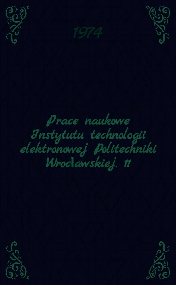 Prace naukowe Instytutu technologii elektronowej Politechniki Wrocławskiej. 11 : Zastosowania wiązek elektronowych i wyładowań w gazach