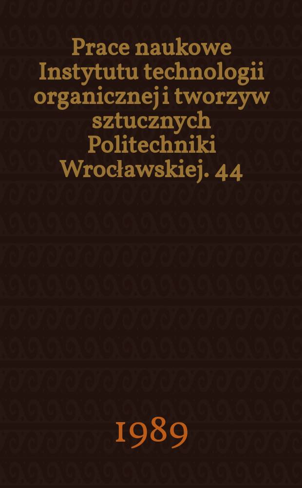 Prace naukowe Instytutu technologii organicznej i tworzyw sztucznych Politechniki Wrocławskiej. 44 : Modyfikacja polimerów