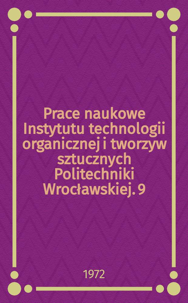 Prace naukowe Instytutu technologii organicznej i tworzyw sztucznych Politechniki Wrocławskiej. 9 : Metodyki oznaczania pozostałości herbicydów w roślinie i glebie oraz metodyki oceny działania preparatów na rośliny uprawne i chwasty