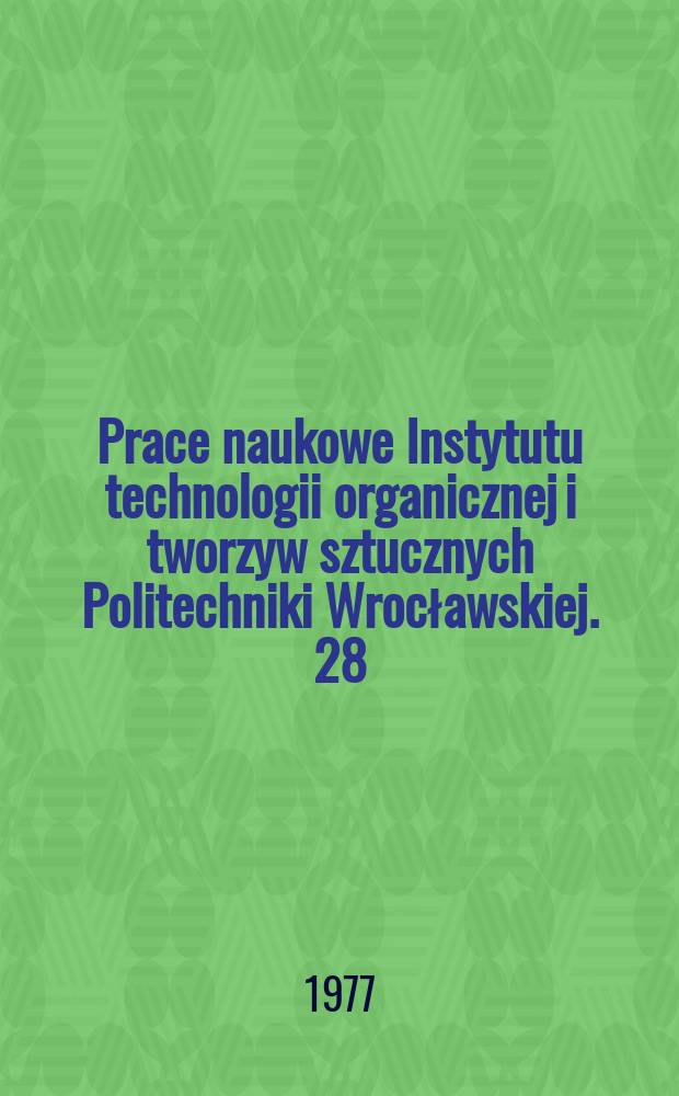 Prace naukowe Instytutu technologii organicznej i tworzyw sztucznych Politechniki Wrocławskiej. 28 : Zastosowania wybranych metod badania