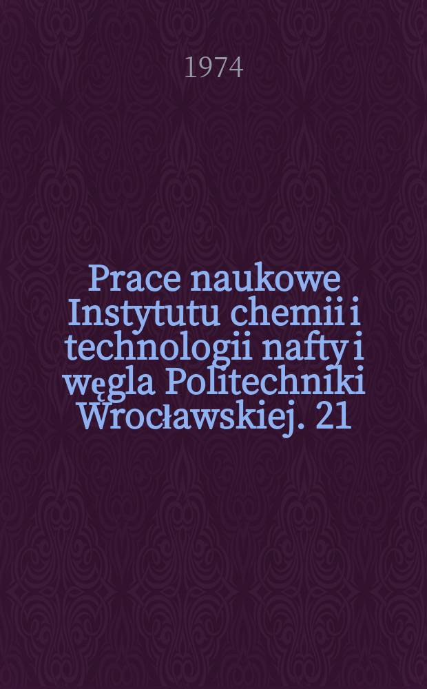 Prace naukowe Instytutu chemii i technologii nafty i węgla Politechniki Wrocławskiej. 21