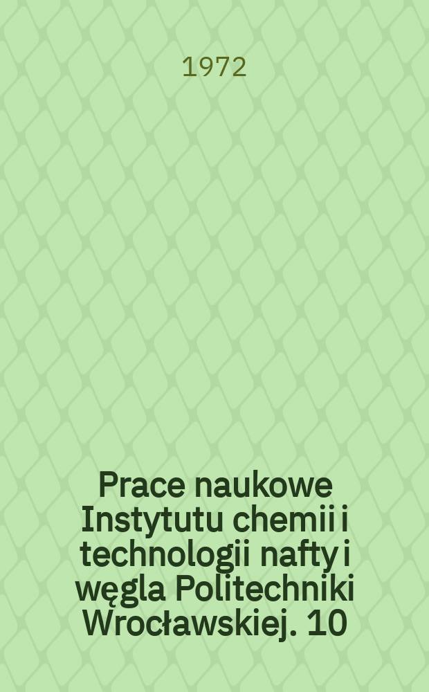 Prace naukowe Instytutu chemii i technologii nafty i węgla Politechniki Wrocławskiej. 10 : Chemia i technologia przeróbki ropy naftowej