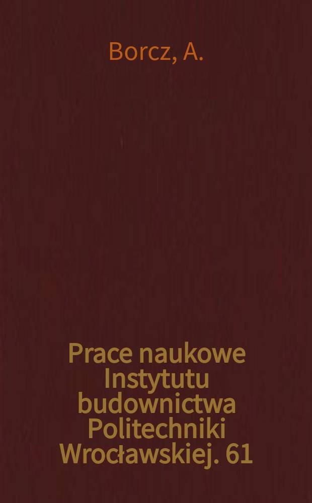 Prace naukowe Instytutu budownictwa Politechniki Wrocławskiej. 61 : Wytyczne projektowania budowy i użytkowania