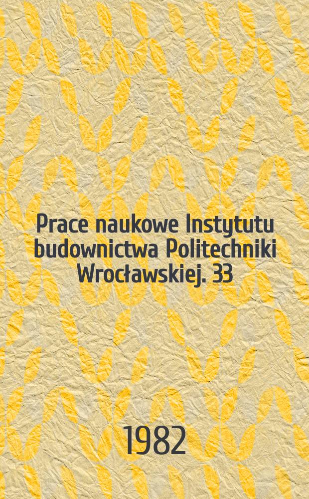 Prace naukowe Instytutu budownictwa Politechniki Wrocławskiej. 33 : (Badania naporu materiałów sypkich w silosach)