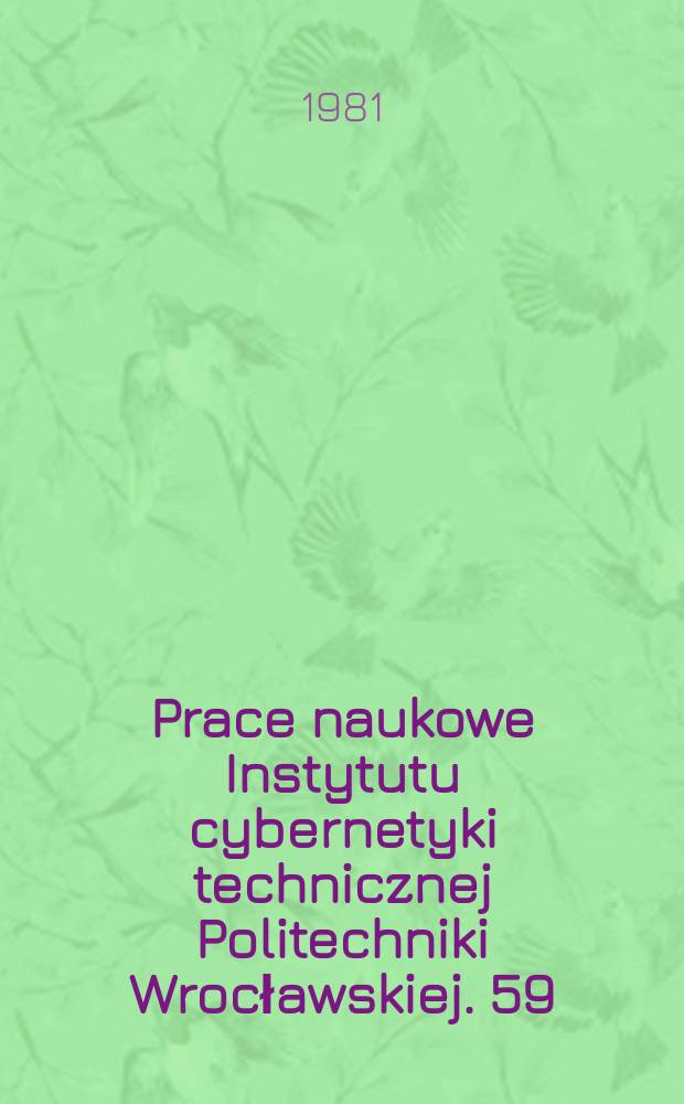 Prace naukowe Instytutu cybernetyki technicznej Politechniki Wrocławskiej. 59 : Problemy modelowania analogowego i cyfrowego.[1]