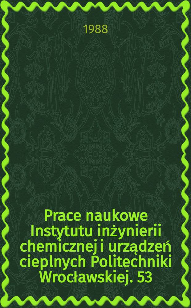 Prace naukowe Instytutu inżynierii chemicznej i urządzeń cieplnych Politechniki Wrocławskiej. 53 : Modelowanie matematyczne...