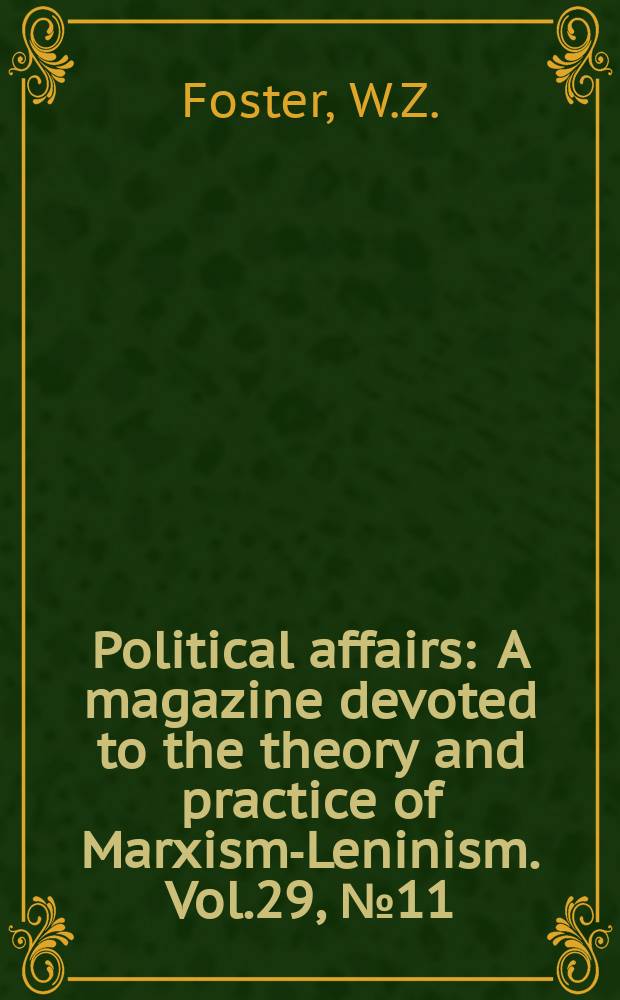 Political affairs : A magazine devoted to the theory and practice of Marxism-Leninism. Vol.29, №11 : The domination of the capitalist world by the United States. China, Korea and the struggle for peace. Further strengthening of the fight against white chauvinism. How people live in the Soviet Union. Index [to] Vol. 29. On the colonial liberation movements. On the perspectives of the revolution in China. Psychoanalysis ideological instrument of imperialism