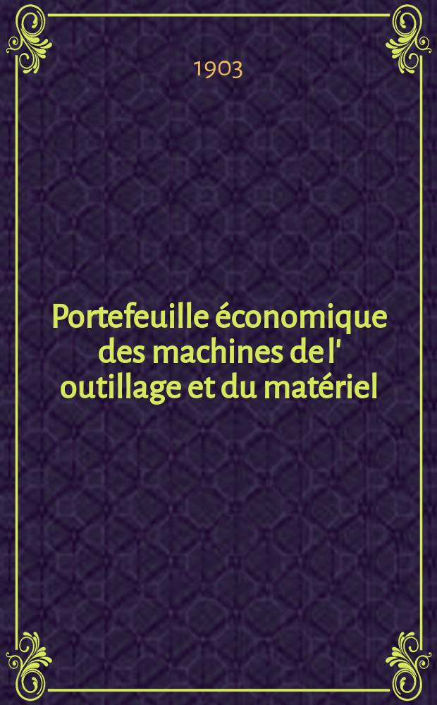 Portefeuille économique des machines de l' outillage et du matériel : relatifs a la construction aux chemins de fer aux routes a l' agriculture, aux mines, a la navigation, a la télégraphie etc. Contenant un choix des objets les plus intéressants des expositions industrielles et agricoles Destine aux ingénieurs mécaniciens conducteurs constructeurs de atelier élèves des écoles entrepreneurs ouvriers. Année48 1903, T.2, №572