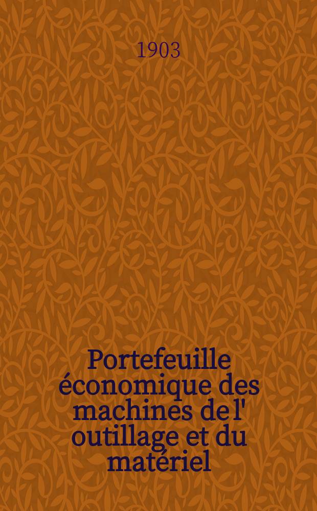 Portefeuille &eacute;conomique des machines de l' outillage et du mat&eacute;riel : relatifs a la construction aux chemins de fer aux routes a l' agriculture, aux mines, a la navigation, a la t&eacute;l&eacute;graphie etc. Contenant un choix des objets les plus int&eacute;ressants des expositions industrielles et agricoles Destine aux ing&eacute;nieurs m&eacute;caniciens conducteurs constructeurs de atelier &eacute;l&egrave;ves des &eacute;coles entrepreneurs ouvriers. Ann&eacute;e48 1903, T.2, №573