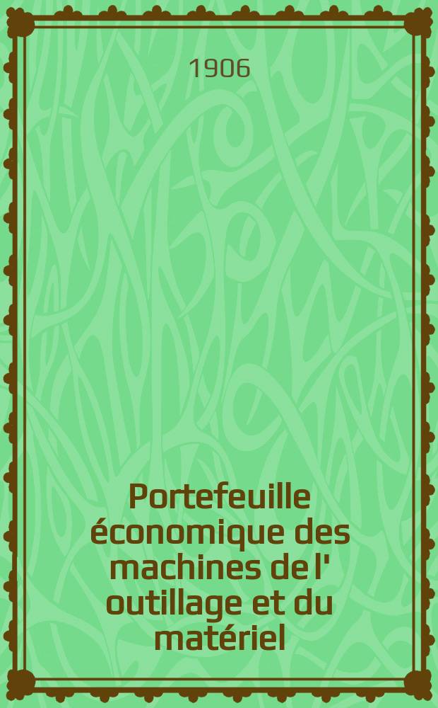 Portefeuille économique des machines de l' outillage et du matériel : relatifs a la construction aux chemins de fer aux routes a l' agriculture, aux mines, a la navigation, a la télégraphie etc. Contenant un choix des objets les plus intéressants des expositions industrielles et agricoles Destine aux ingénieurs mécaniciens conducteurs constructeurs de atelier élèves des écoles entrepreneurs ouvriers. Année51 1906, T.5, №609