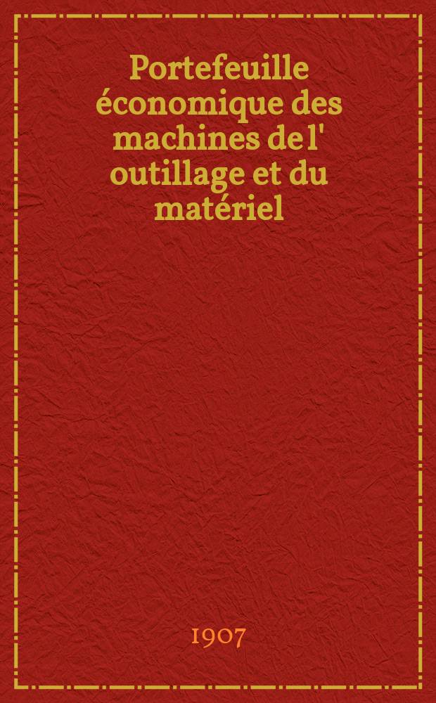 Portefeuille économique des machines de l' outillage et du matériel : relatifs a la construction aux chemins de fer aux routes a l' agriculture, aux mines, a la navigation, a la télégraphie etc. Contenant un choix des objets les plus intéressants des expositions industrielles et agricoles Destine aux ingénieurs mécaniciens conducteurs constructeurs de atelier élèves des écoles entrepreneurs ouvriers. Année52 1907, T.6, №613