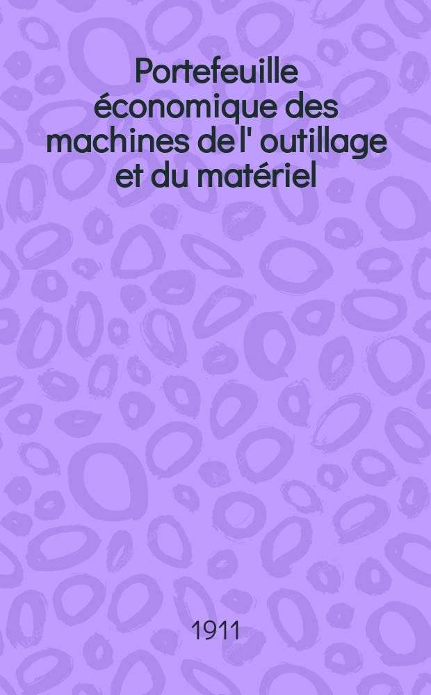 Portefeuille économique des machines de l' outillage et du matériel : relatifs a la construction aux chemins de fer aux routes a l' agriculture, aux mines, a la navigation, a la télégraphie etc. Contenant un choix des objets les plus intéressants des expositions industrielles et agricoles Destine aux ingénieurs mécaniciens conducteurs constructeurs de atelier élèves des écoles entrepreneurs ouvriers. Année56 1911, T.9, №668