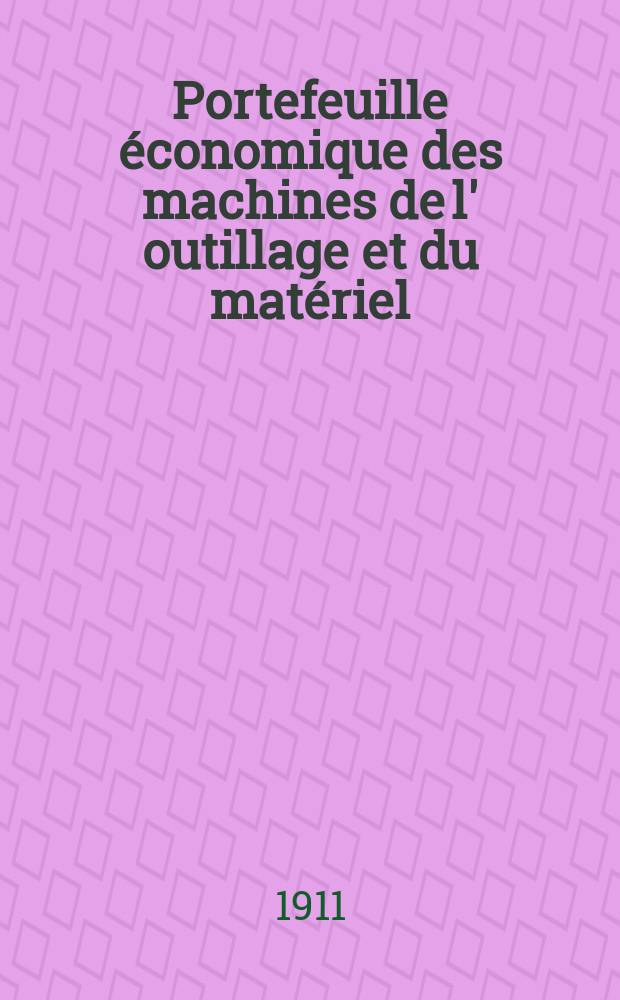 Portefeuille économique des machines de l' outillage et du matériel : relatifs a la construction aux chemins de fer aux routes a l' agriculture, aux mines, a la navigation, a la télégraphie etc. Contenant un choix des objets les plus intéressants des expositions industrielles et agricoles Destine aux ingénieurs mécaniciens conducteurs constructeurs de atelier élèves des écoles entrepreneurs ouvriers. Année56 1911, T.9, №670