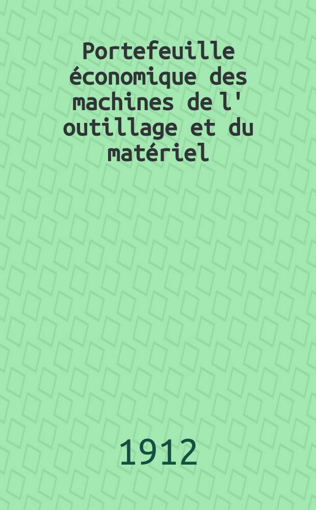 Portefeuille économique des machines de l' outillage et du matériel : relatifs a la construction aux chemins de fer aux routes a l' agriculture, aux mines, a la navigation, a la télégraphie etc. Contenant un choix des objets les plus intéressants des expositions industrielles et agricoles Destine aux ingénieurs mécaniciens conducteurs constructeurs de atelier élèves des écoles entrepreneurs ouvriers. Année57 1912, T.10, №684