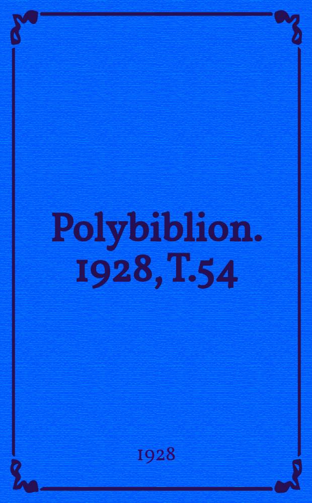 Polybiblion. 1928, [T.]54(174 de la collection), Livr.3/4