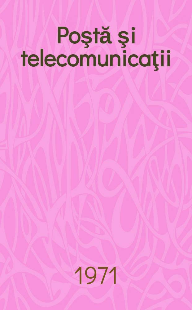 Poştă şi telecomunicaţii : Organ al Ministerului poştelor şi telecomunicaţiilor şi al Consiliului naţional al inginerilor şi tehnicienilor din R.S.R. Anul1(15) 1971, №1
