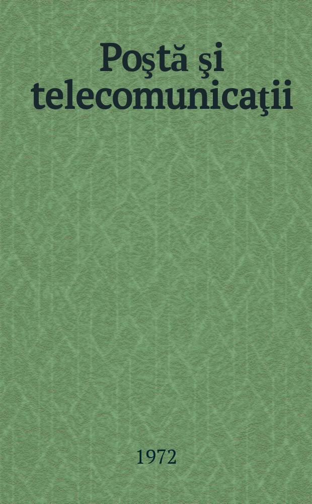 Poştă şi telecomunicaţii : Organ al Ministerului poştelor şi telecomunicaţiilor şi al Consiliului naţional al inginerilor şi tehnicienilor din R.S.R. Anul2(16) 1972, №5