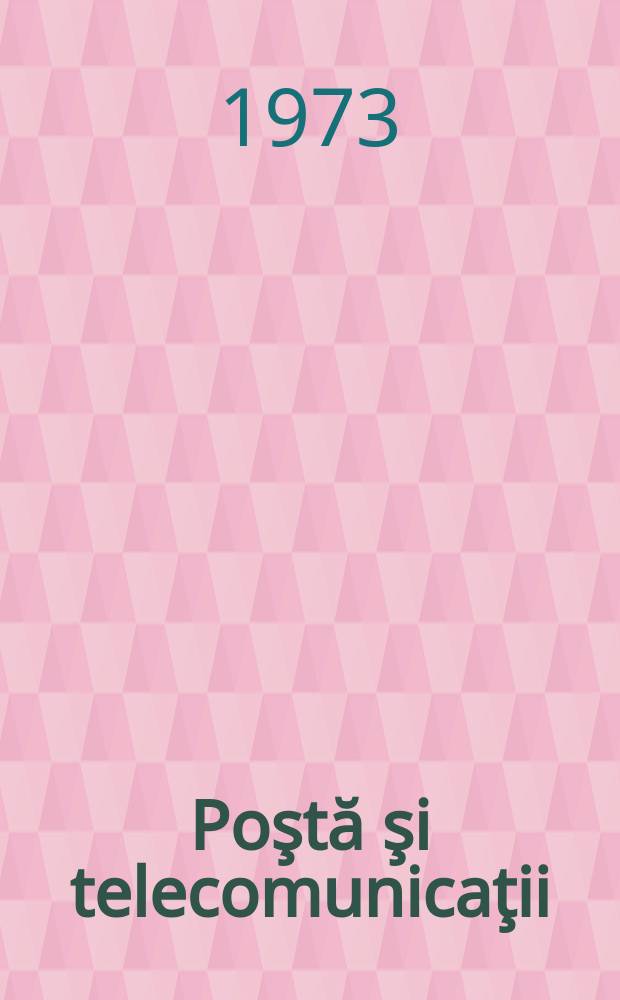 Poştă şi telecomunicaţii : Organ al Ministerului poştelor şi telecomunicaţiilor şi al Consiliului naţional al inginerilor şi tehnicienilor din R.S.R. Anul3(17) 1973, №11