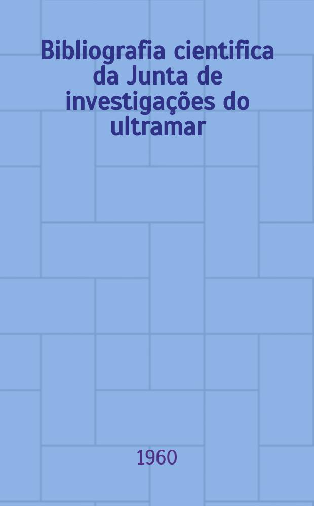 Bibliografia cientifica da Junta de investigações do ultramar