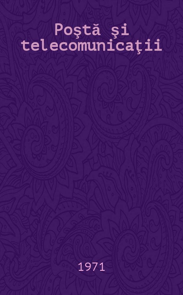Poştă şi telecomunicaţii : Organ al Ministerului poştelor şi telecomunicaţiilor şi al Consiliului naţional al inginerilor şi tehnicienilor din R.S.R. Anul1(15) 1971, №2