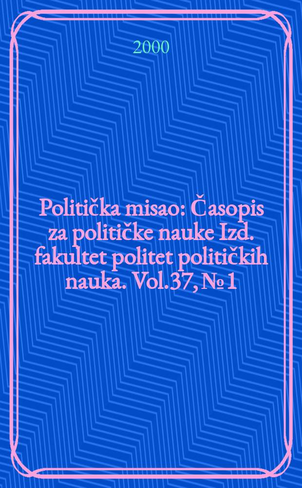 Politička misao : Časopis za političke nauke Izd. fakultet politet političkih nauka. Vol.37, №1