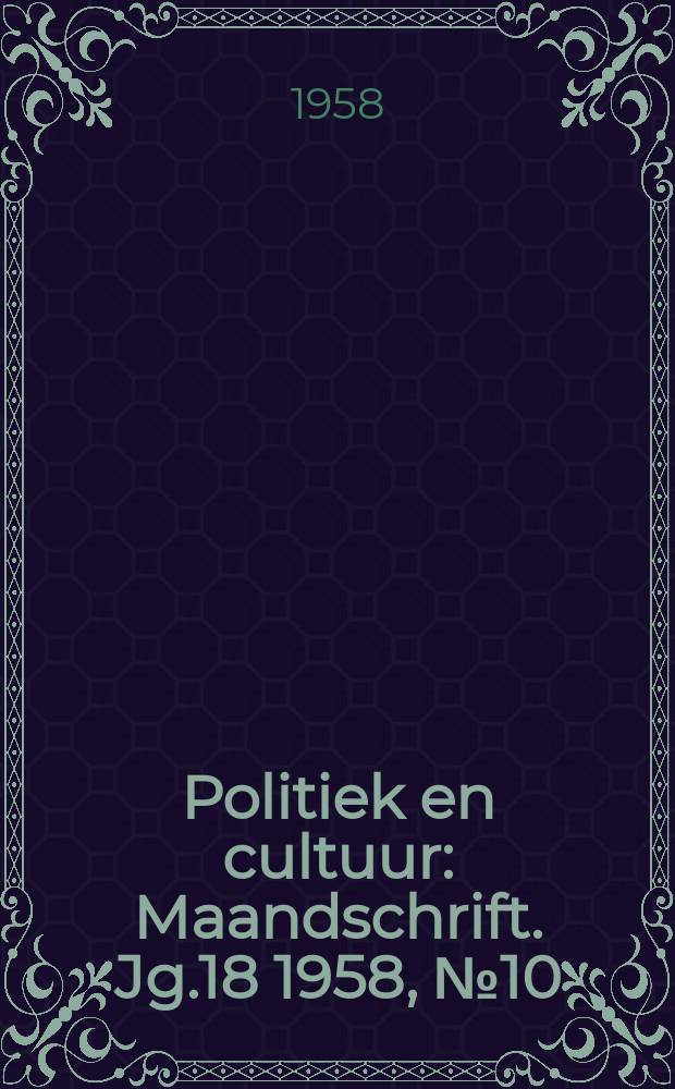 Politiek en cultuur : Maandschrift. Jg.18 1958, №10