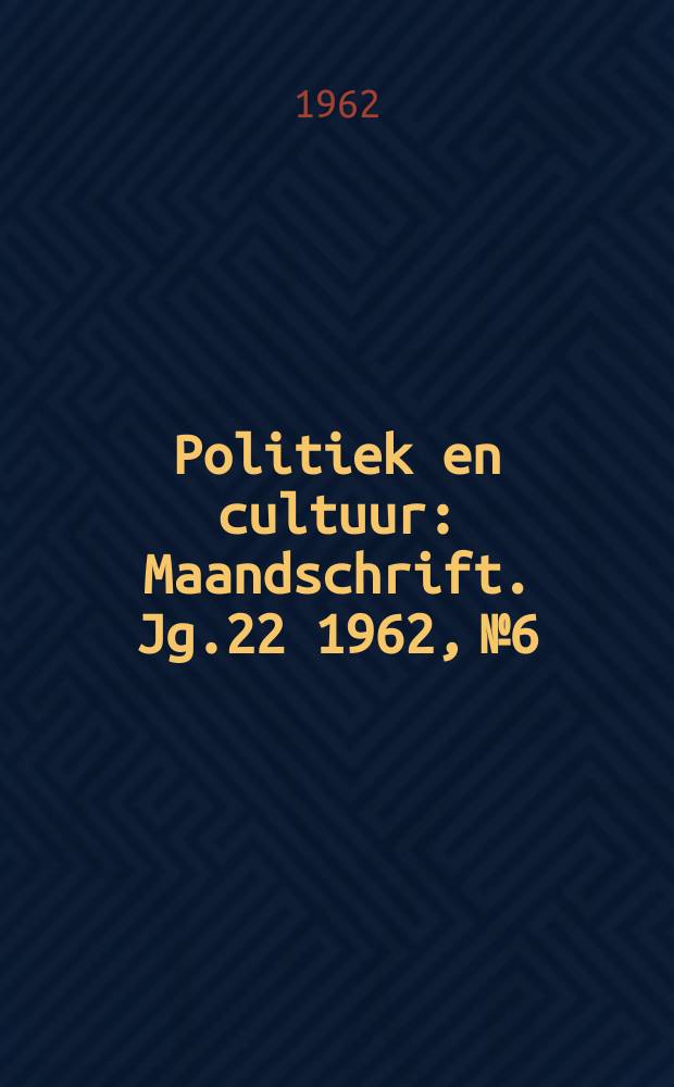Politiek en cultuur : Maandschrift. Jg.22 1962, №6