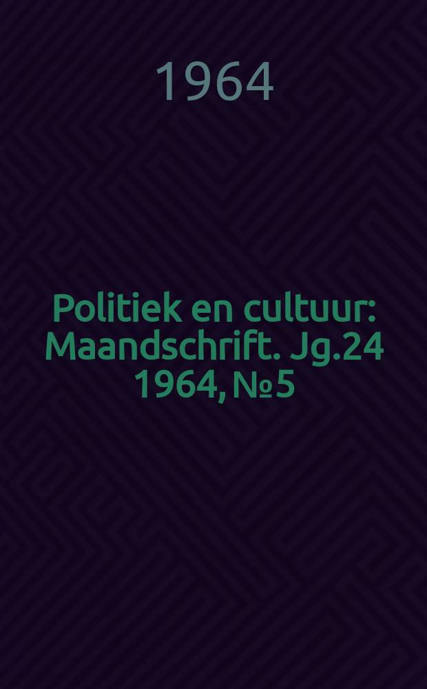 Politiek en cultuur : Maandschrift. Jg.24 1964, №5