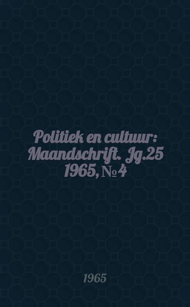 Politiek en cultuur : Maandschrift. Jg.25 1965, №4
