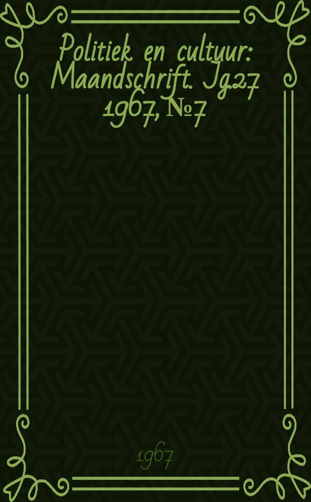 Politiek en cultuur : Maandschrift. Jg.27 1967, №7