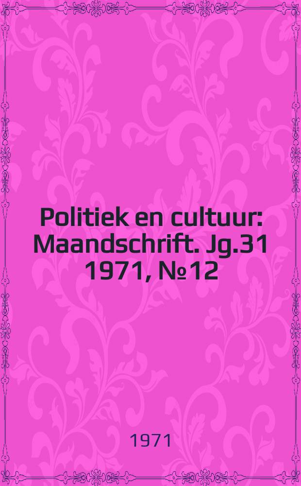 Politiek en cultuur : Maandschrift. Jg.31 1971, №12