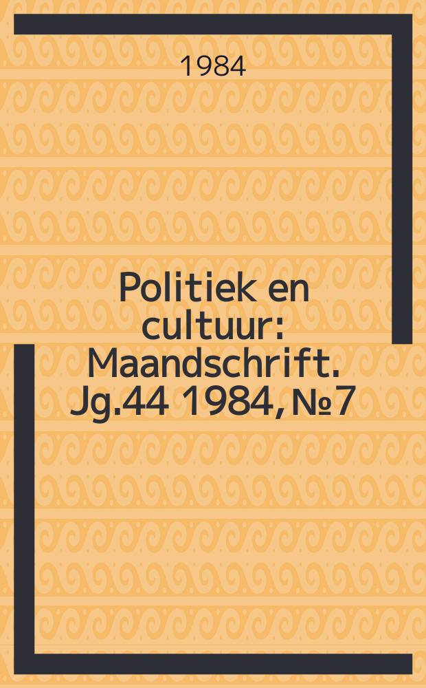 Politiek en cultuur : Maandschrift. Jg.44 1984, №7