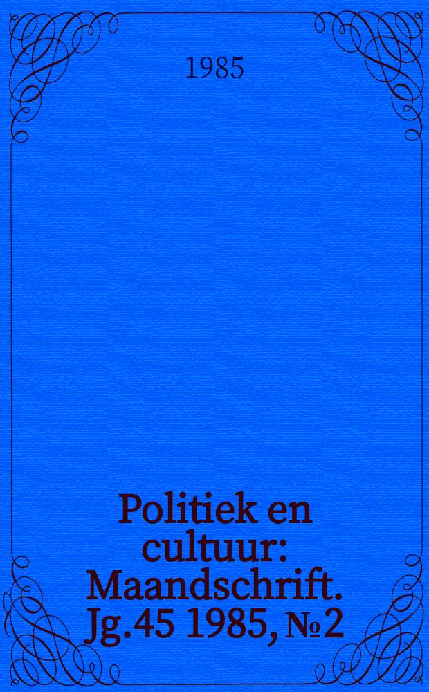 Politiek en cultuur : Maandschrift. Jg.45 1985, №2