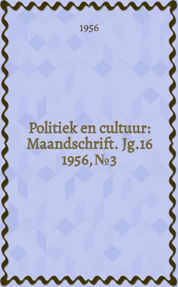 Politiek en cultuur : Maandschrift. Jg.16 1956, №3