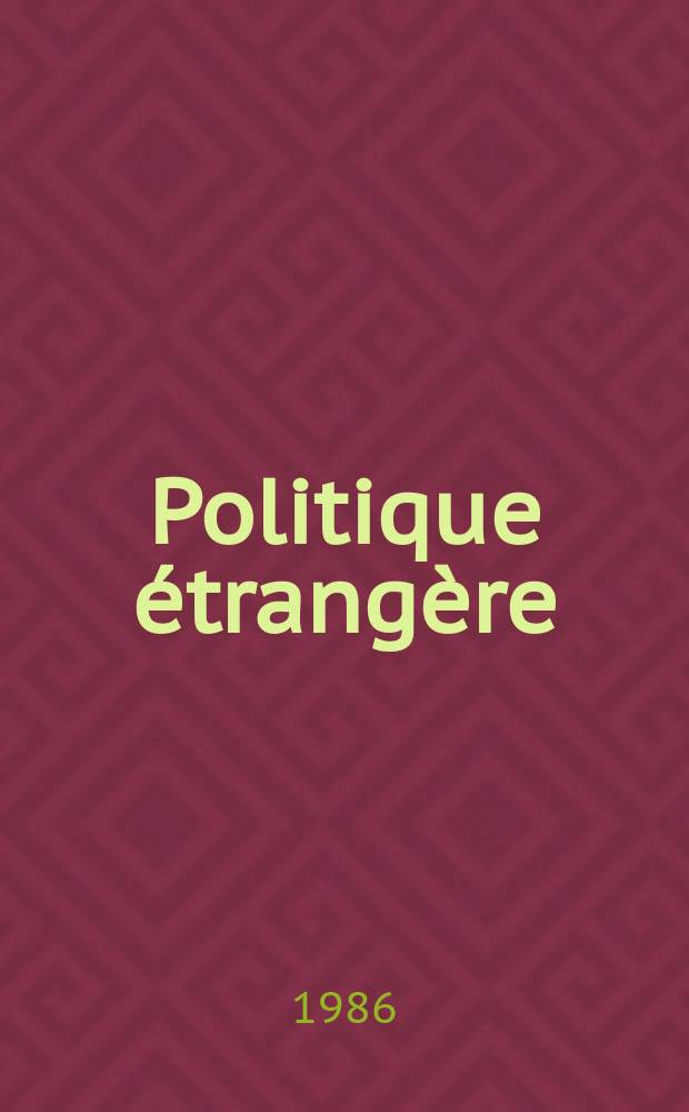 Politique &eacute;trang&egrave;re : Revue publ. tous les deux mois par le Centre d'&eacute;tudes de politique &eacute;trang&egrave;re. N.S., A.51 1986, №3