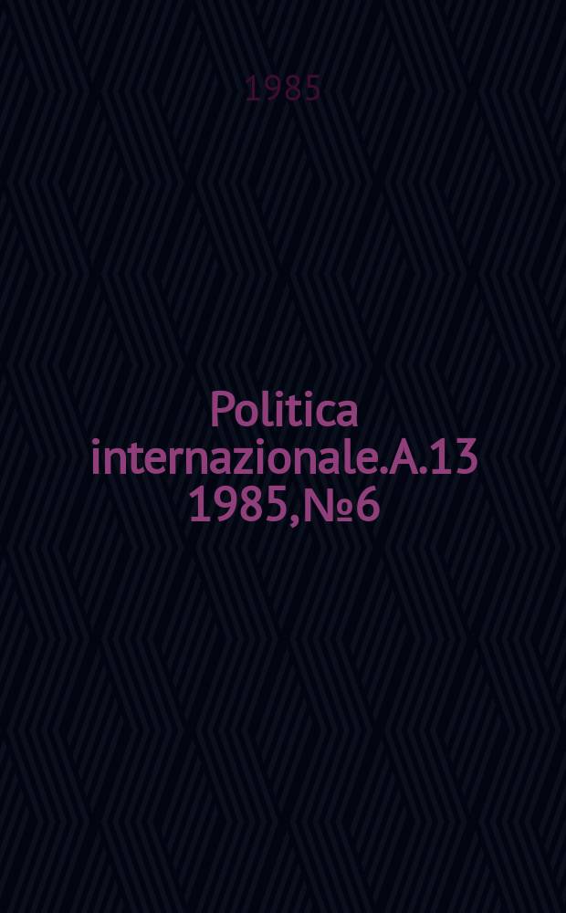 Politica internazionale. A.13 1985, №6