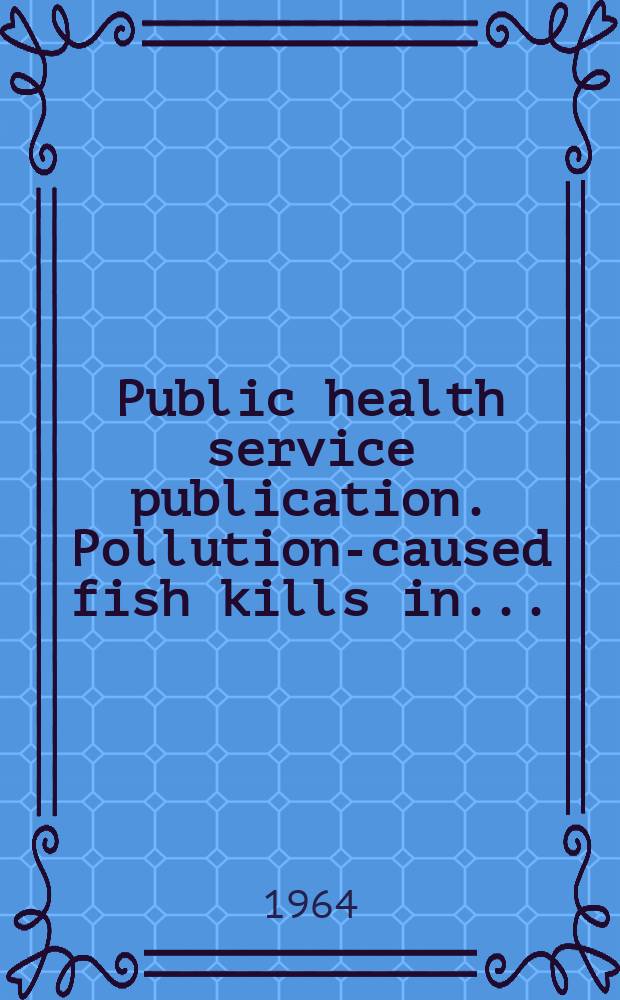 Public health service publication. Pollution-caused fish kills in ...