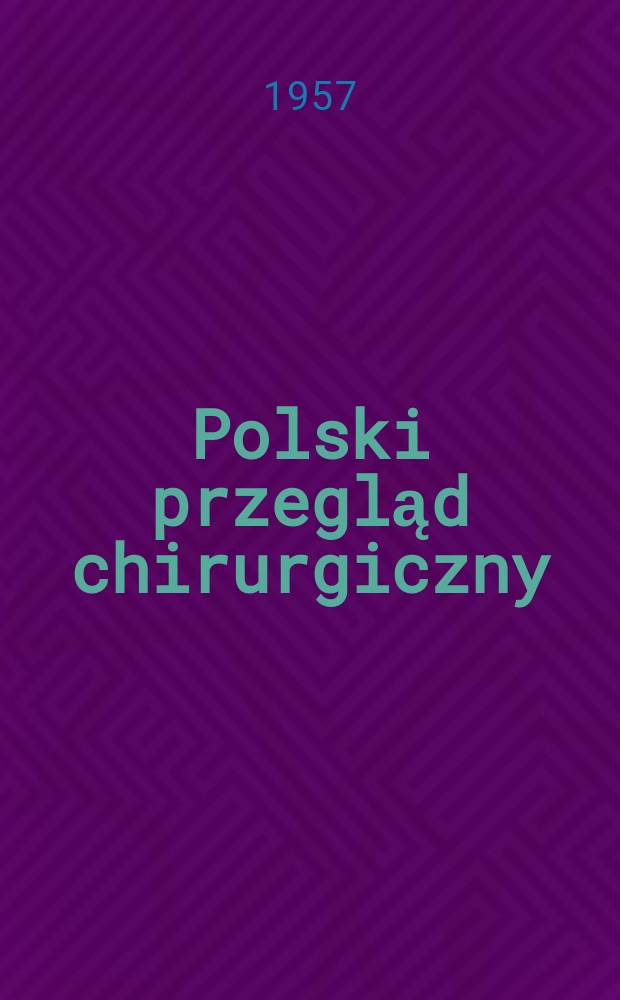 Polski przegląd chirurgiczny : Miesięcznik Organ T-wa chirurgów polskich. T.29, №1