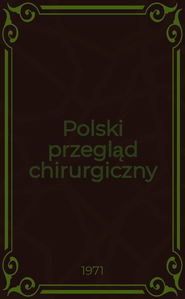 Polski przegląd chirurgiczny : Miesięcznik Organ T-wa chirurgów polskich. T.43, №6a