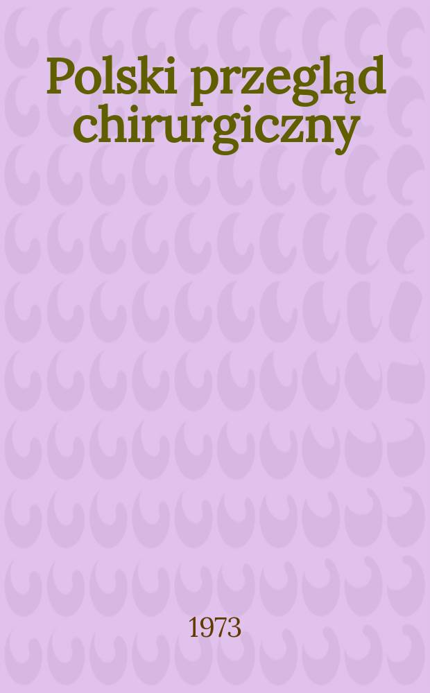 Polski przegląd chirurgiczny : Miesięcznik Organ T-wa chirurg&oacute;w polskich. T.45, №6a