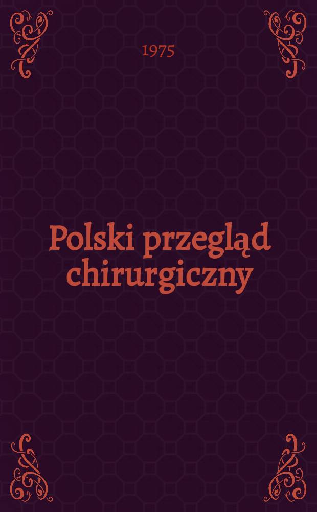 Polski przegląd chirurgiczny : Miesięcznik Organ T-wa chirurgów polskich. T.47, №2a