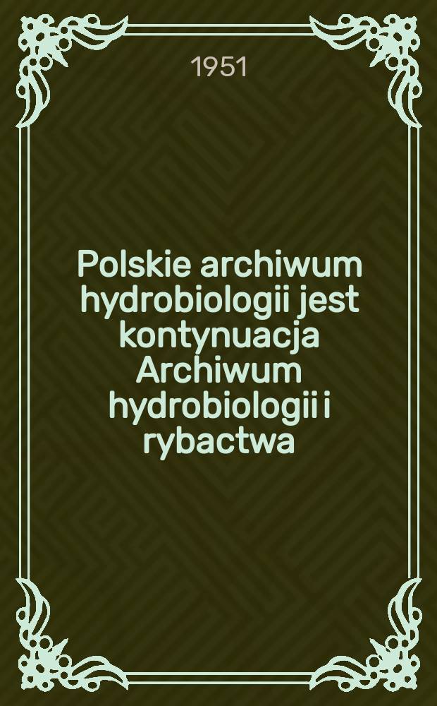Polskie archiwum hydrobiologii jest kontynuacja Archiwum hydrobiologii i rybactwa