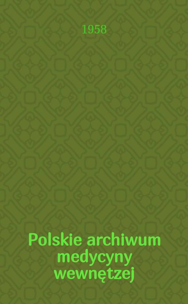Polskie archiwum medycyny wewnętzej : Kwartalnik Organ Towarzystwa internistów polskich. T.28, Z.4 : Pamiętnik XIX zjazdu Towarzystwa internistów polskich Poznań , 26-28 IX 1957