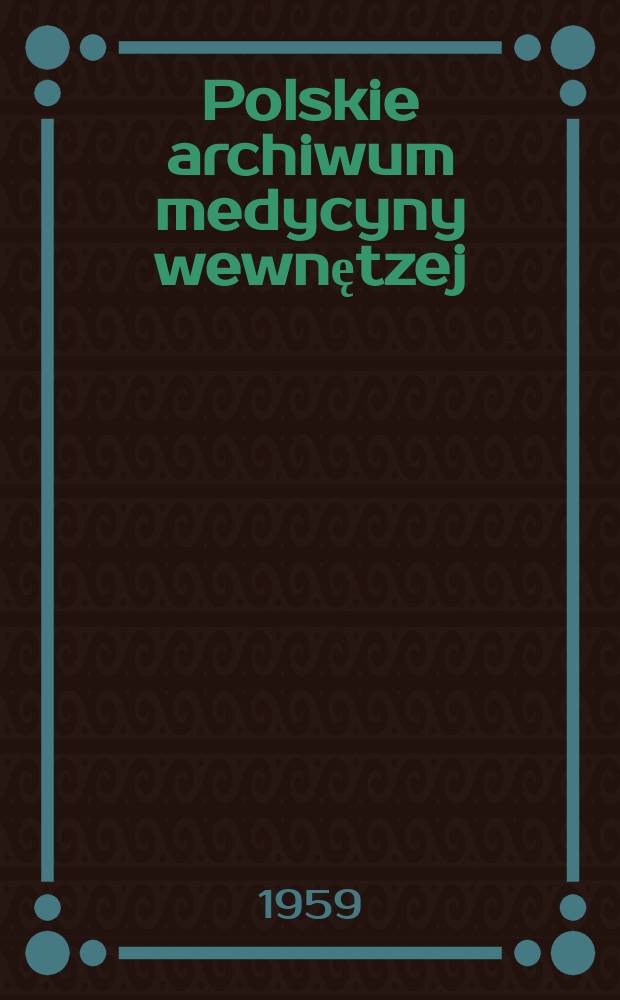 Polskie archiwum medycyny wewnętzej : Kwartalnik Organ Towarzystwa internist&oacute;w polskich. T.29, Zeszyt3 : Pamiętnik IV zjazdu Polskiego towarzystwa hematologicznego Warszawa 7-9 XI 1957r.