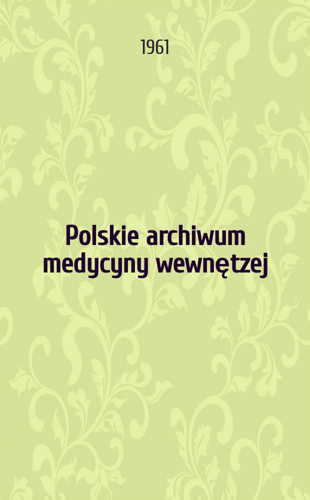 Polskie archiwum medycyny wewnętzej : Kwartalnik Organ Towarzystwa internistów polskich. T.31, Zeszyt9 : XXI Zjazd Towarzystwa internistów polskich