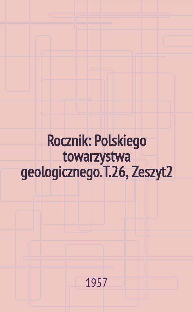 Rocznik : Polskiego towarzystwa geologicznego. T.26, Zeszyt2 : za rok 1956